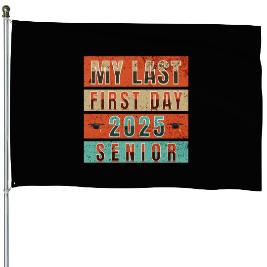 MY FIRST LAST DAY CLASS OF 2025 SENIOR House Flags