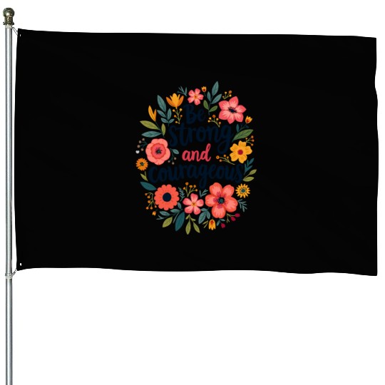 Be Strong and Courageous Christian Quote Flower House Flags