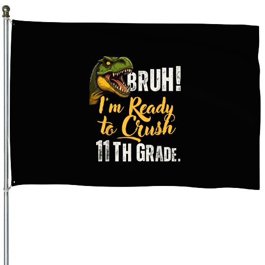 Bruh I m Ready To Crush 11th Grade Dinosaur Back T House Flags