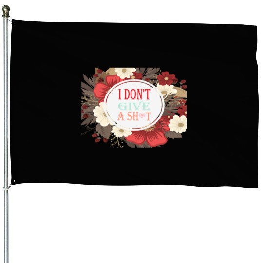 I DONT GIVE A SHIT House Flags