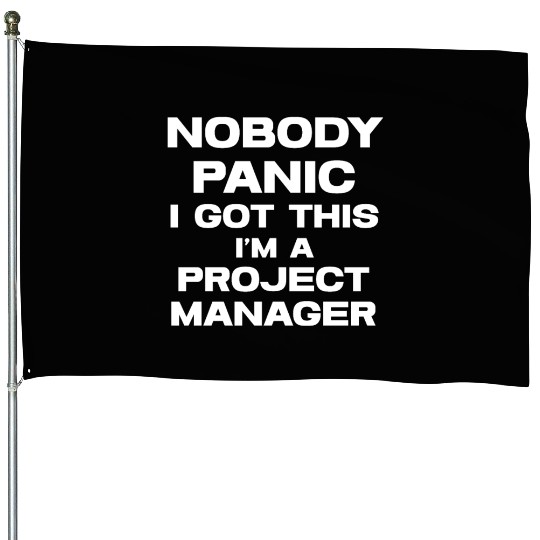 Nobody Panic I Got This I'm A Project Manager House Flags
