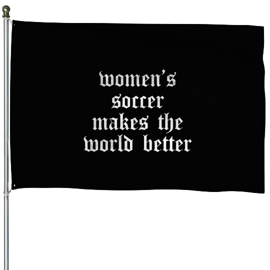 Women s soccer makes the world better House Flags