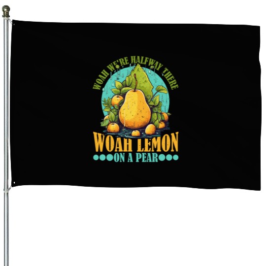 Woah We're Halfway There, Woah Lemon On A Pear 9 House Flags