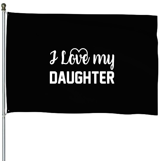 I Love My Daughter to Dad Funny Father's Day Daddy House Flags