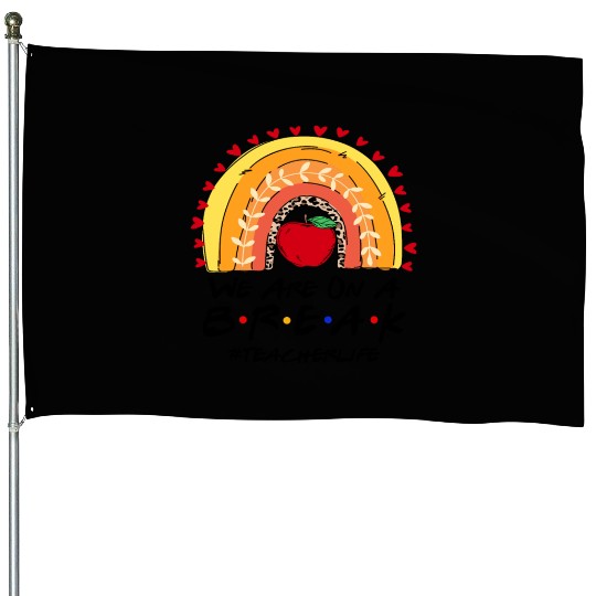 We Are On A Break Teacher Life House Flags