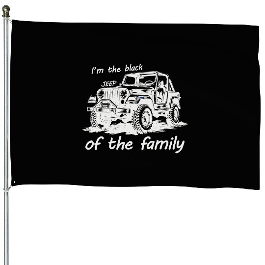 I'm the black jeep of the family House Flags