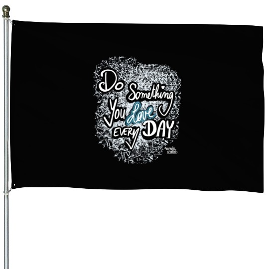 Do Something You LOVE Every Day House Flags