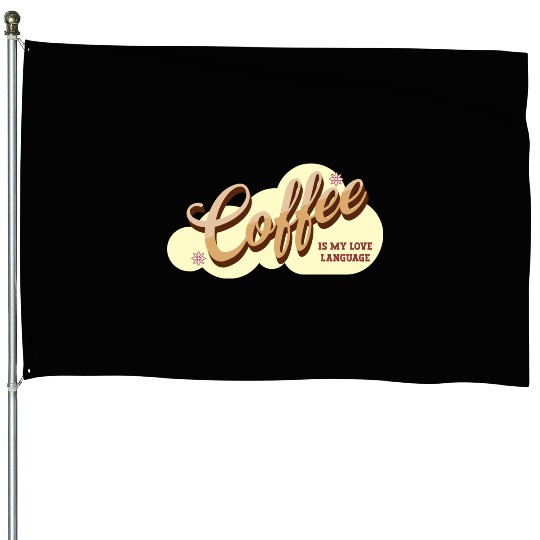 Coffee is my Love Language House Flags