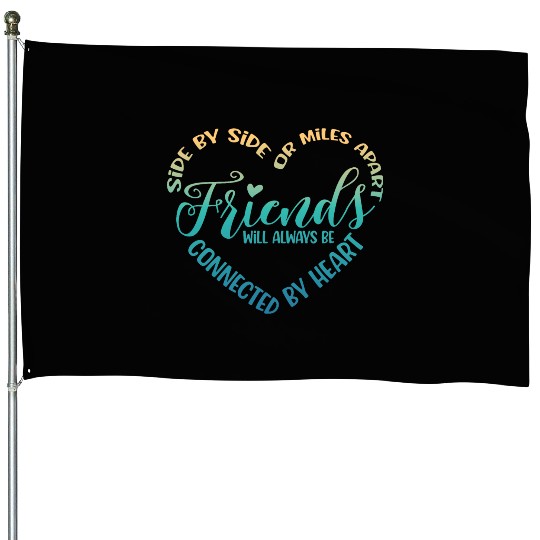 Side By Side Or Miles Apart Friends House Flags