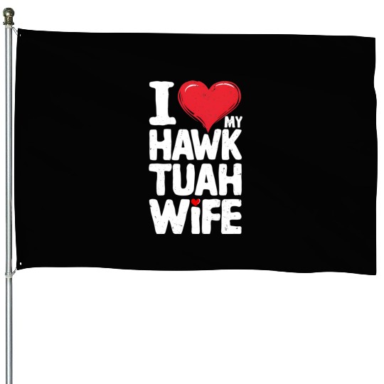 I Love My Hawk Tuah Wife Funny Hawk Tua Wife House Flags