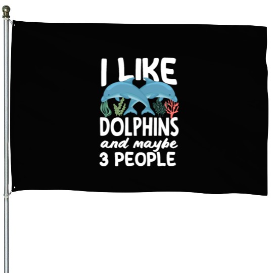 I Like Dolphins And Maybe 3 People House Flags