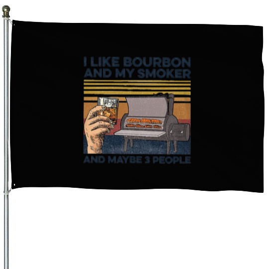 I Like Bourbon And Maybe 3 People House Flags