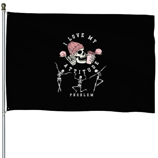 I Love My Attitude Problem Funny Dancing Skeleton House Flags