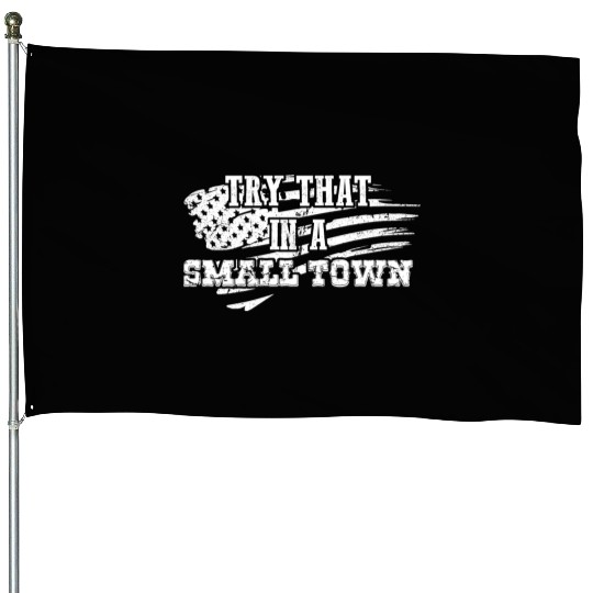 Try That In a Small Town US Flag House Flags