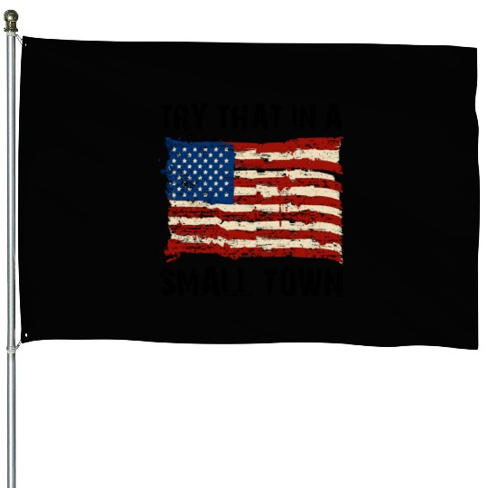 Try That In a Small Town US Flag House Flags