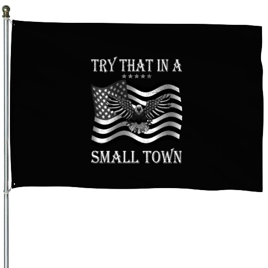 Try That In a Small Town US Flag House Flags