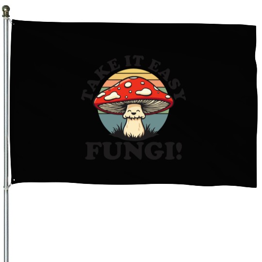 Take It Easy Fungi! - Relaxed Mushroom Design House Flags