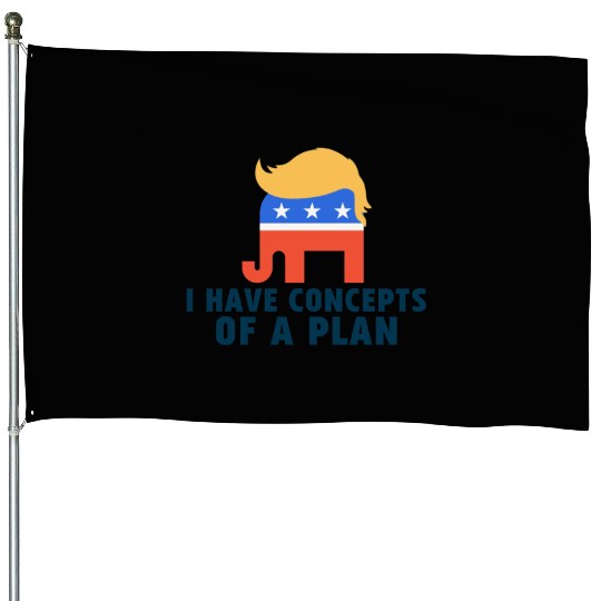 I Have Concepts Of Plan Trump Quote House Flags