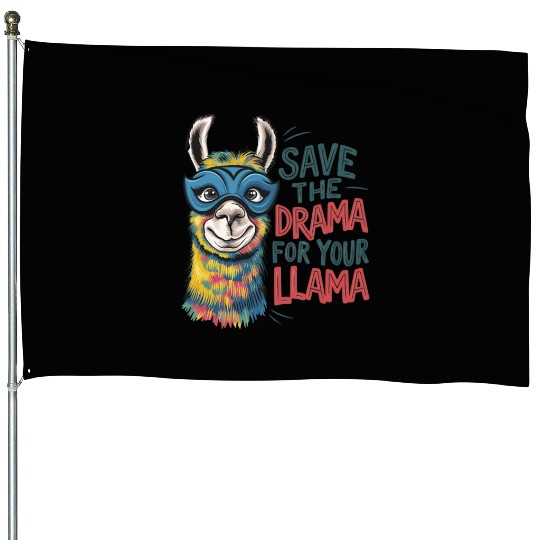 Save The Drama For Your Llama House Flags
