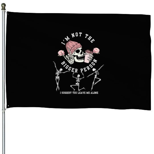 I'm Not The Bigger Person Dancing Skeleton Hallowe House Flags