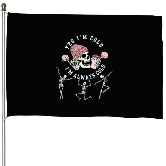 Yes I'm Cold I'm Always Cold Dancing Skeleton Hall House Flags