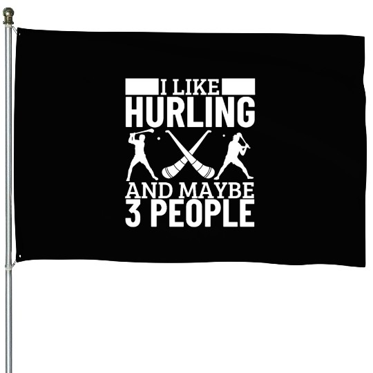 I Like Hurling And Maybe 3 People Funny Hurling House Flags
