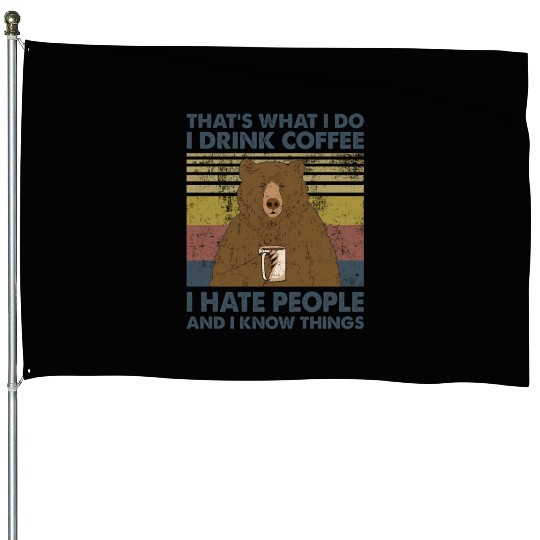 I Drink Coffee I Hate People And I Know Things House Flags