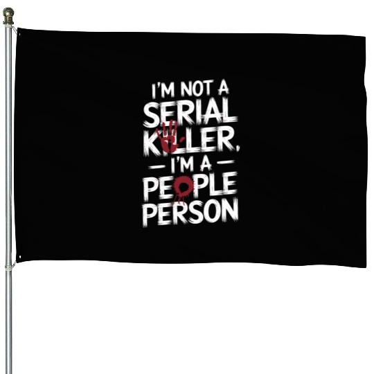 I'm not a serial killer I'm a people person House Flags