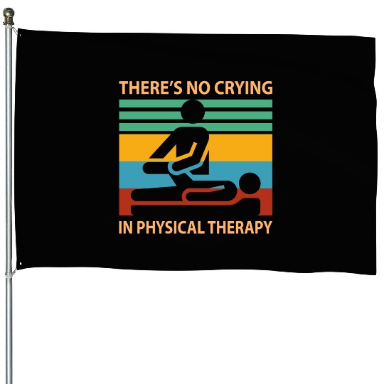 There s No Crying In Physical Therapy Funny House Flags