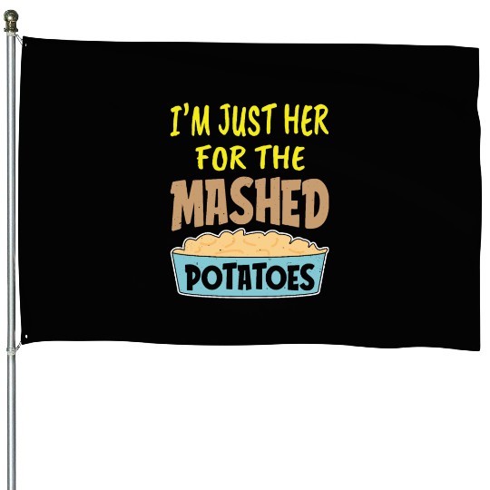 I'm Just Here For The Mashed Potatoes Thanksgiving House Flags