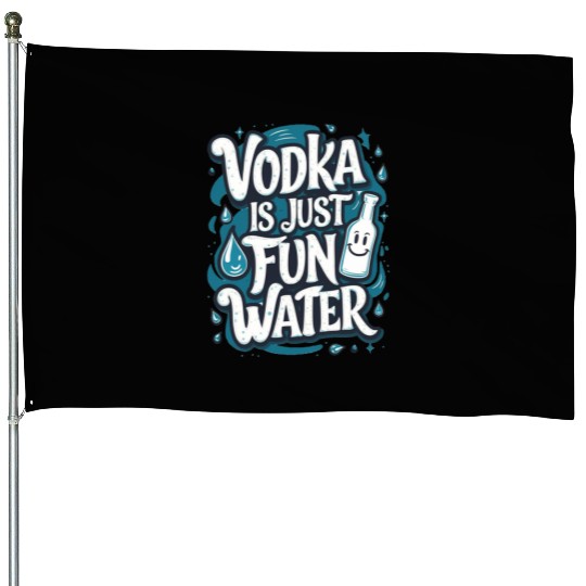 Vodka Is Just Fun Water – Funny Drinking House Flags