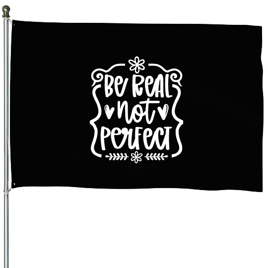 Be real Not Perfect Inspirational Self-Love House Flags