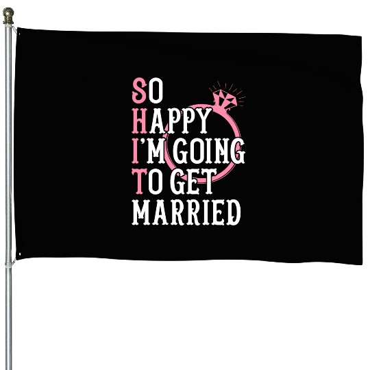 Bridal Party Bride Engagement Happy Im Going To Ge House Flags