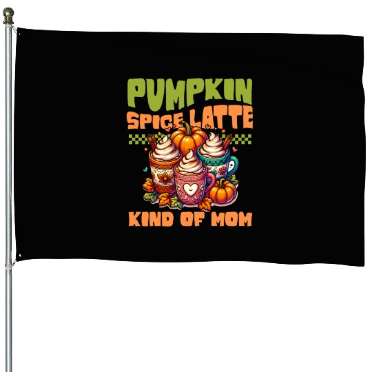 Pumpkin Spice Latte Kind Of Mom House Flags