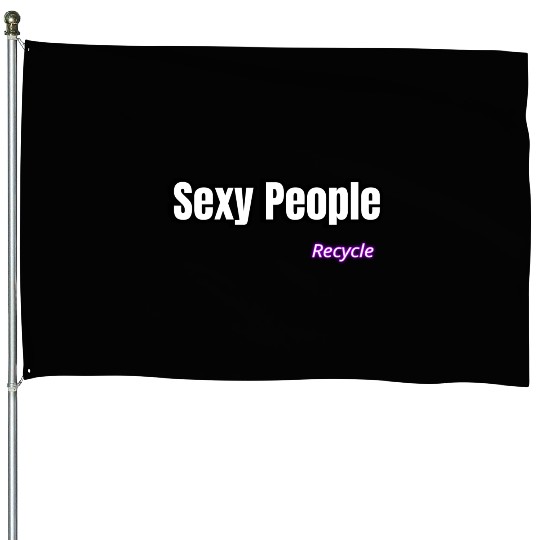 Sexy People Recycle House Flags