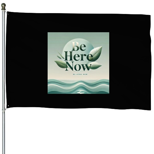 "Be Here Now - Mindful Living" House Flags