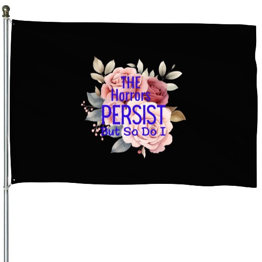 The horrors persist but so do I House Flags