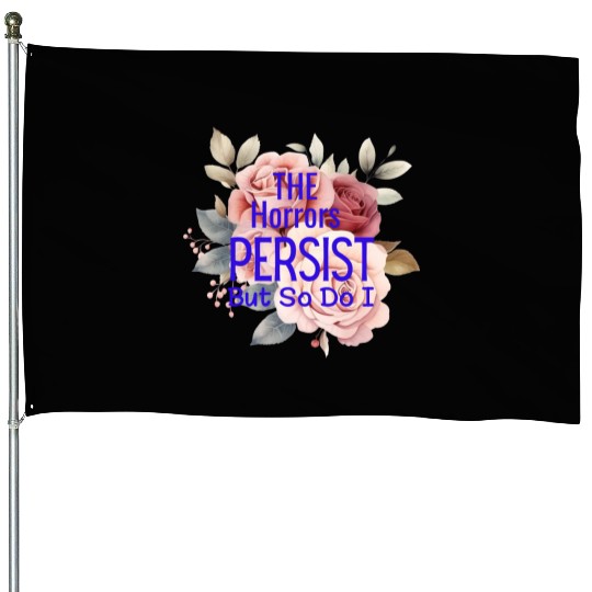 The horrors persist but so do I House Flags