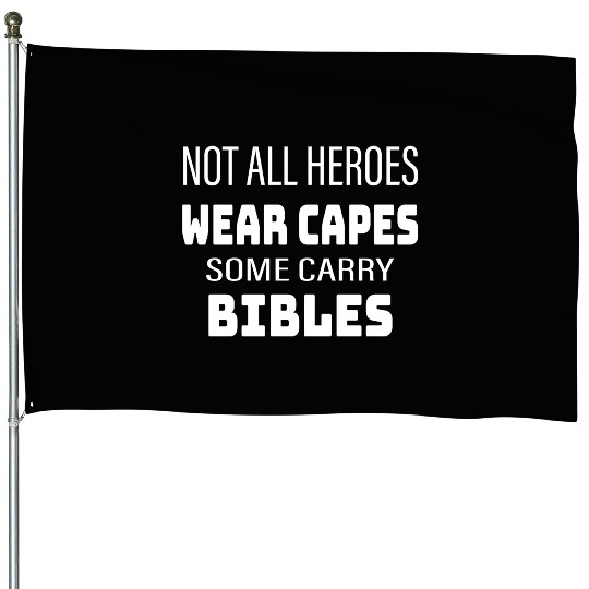 Not All Heroes Wear Capes Some Carry Bibles House Flags