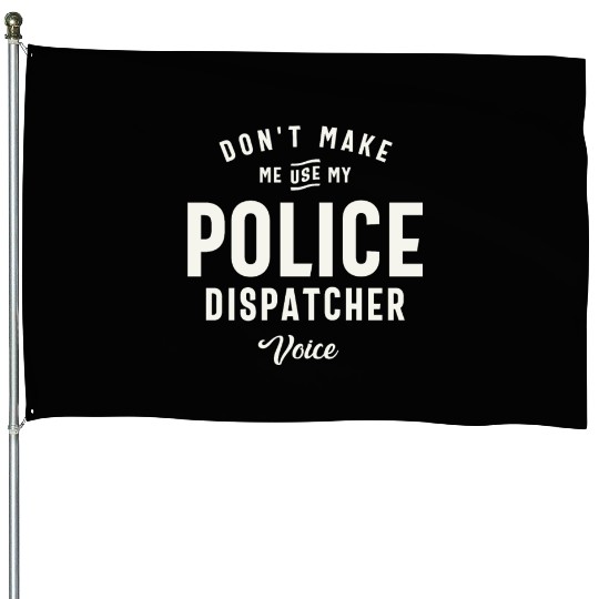 Don't Make Me Use My Police Dispatcher Voice House Flags