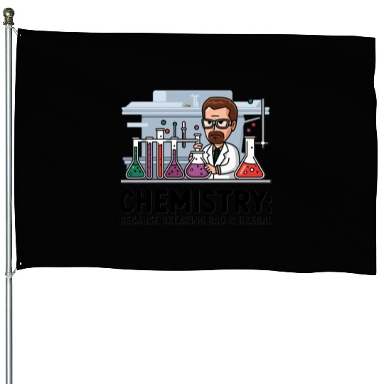 Chemistry Because Breaking Bad is Illegal Science House Flags