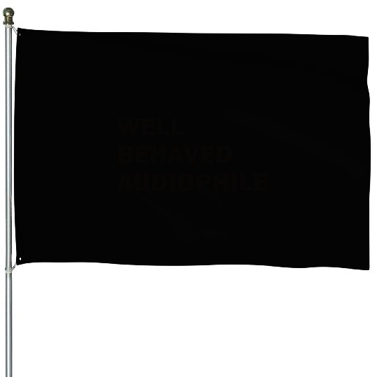 Well Behaved Audiophile (black) House Flags