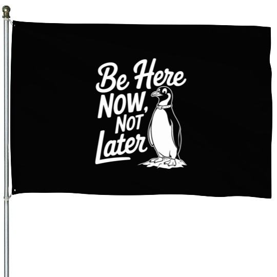 Be Here Now Not Later Mindfulness Penguin House Flags