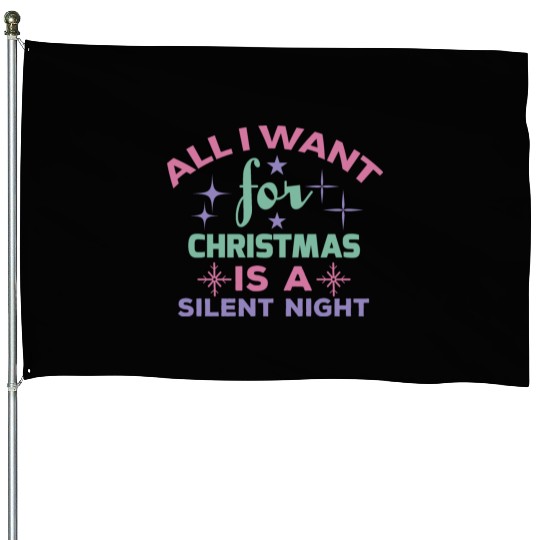 All I want for Christmas is a silent night House Flags