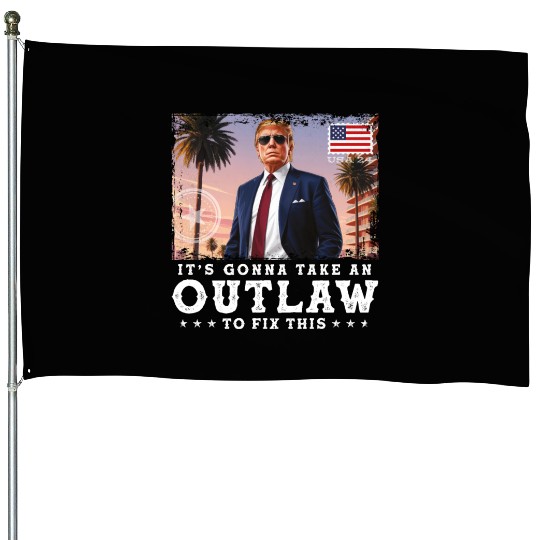 Trump Felon 2024 - It's Gonna Take an Outlaw To House Flags