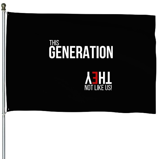 This generation, they not like us House Flags