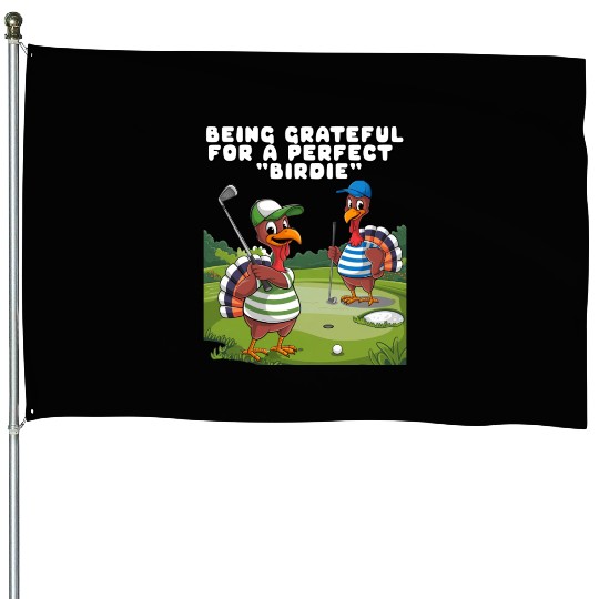 Being Grateful For A Perfect "Birdie". House Flags