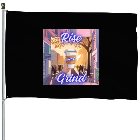Rise and Grind House Flags
