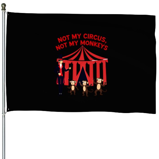 Not My Circus Not My Monkeys House Flags
