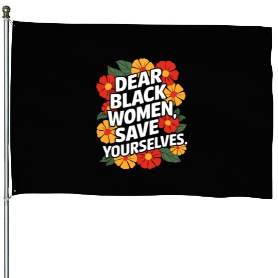 Dear Black Women Save Yourselves House Flags